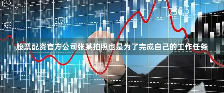 股票配资官方公司张某拍照也是为了完成自己的工作任务