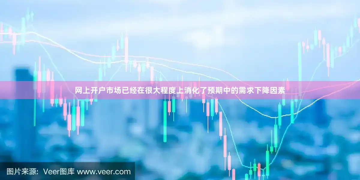 网上开户市场已经在很大程度上消化了预期中的需求下降因素