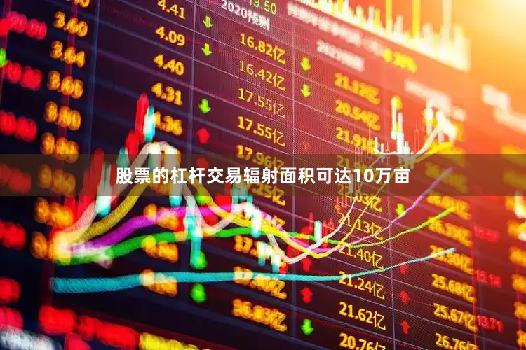 股票的杠杆交易辐射面积可达10万亩
