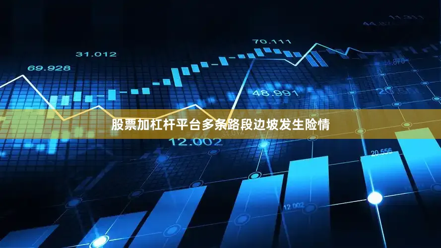 股票加杠杆平台多条路段边坡发生险情