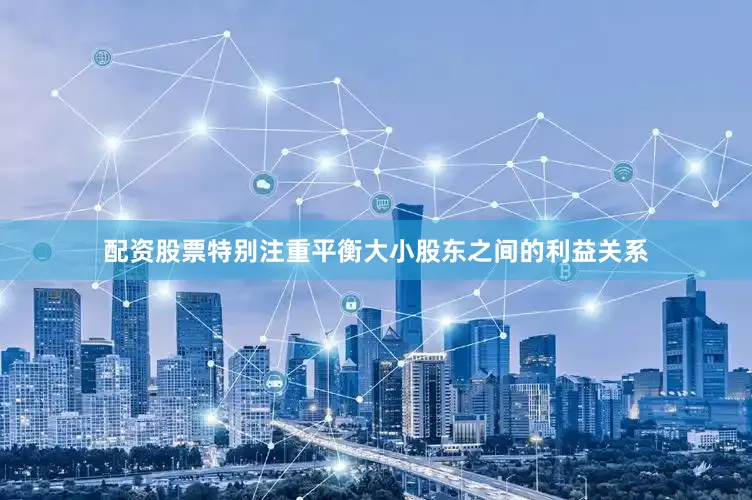 配资股票特别注重平衡大小股东之间的利益关系