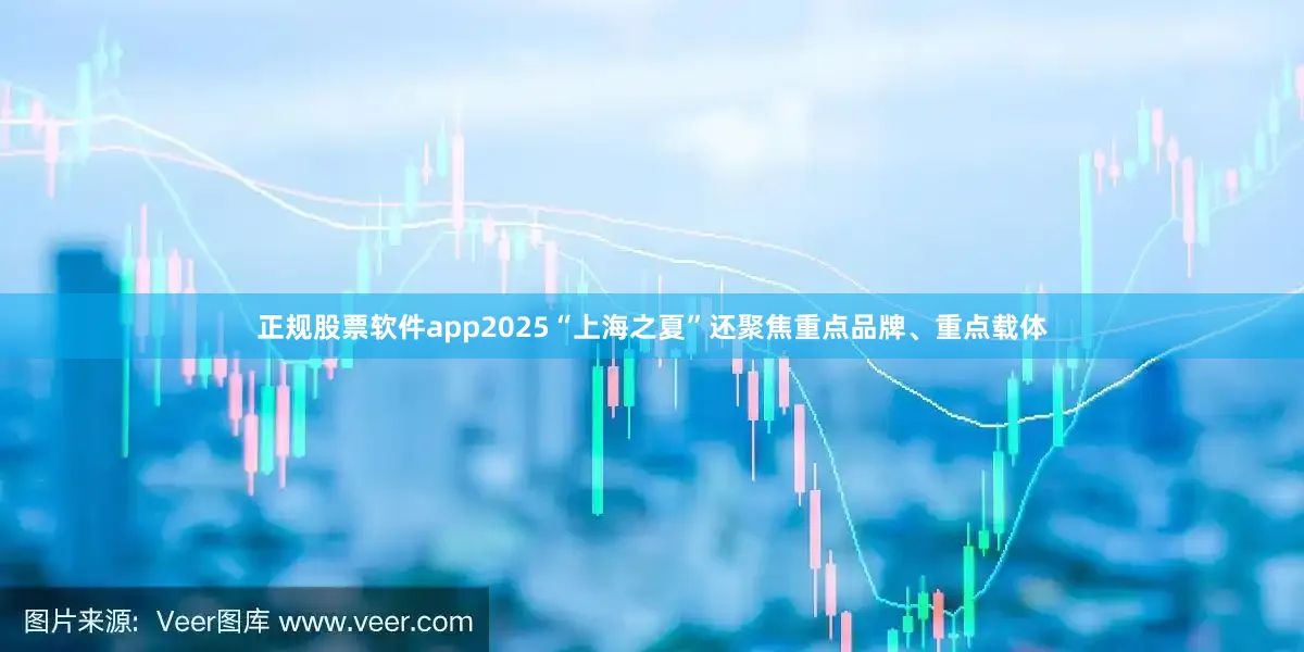正规股票软件app2025“上海之夏”还聚焦重点品牌、重点载体