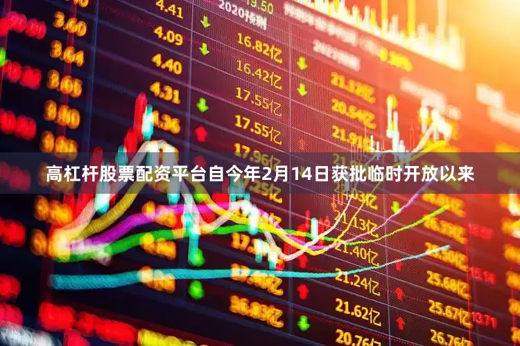 高杠杆股票配资平台自今年2月14日获批临时开放以来