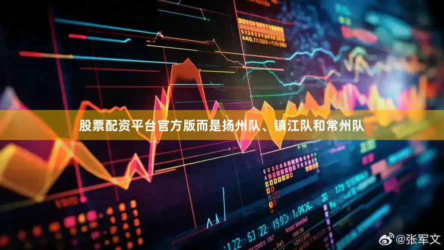股票配资平台官方版而是扬州队、镇江队和常州队