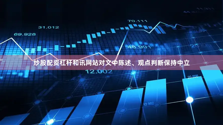 炒股配资杠杆和讯网站对文中陈述、观点判断保持中立
