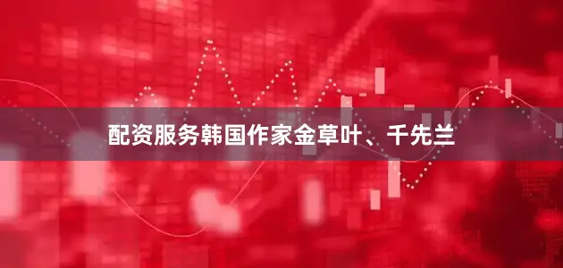 配资服务韩国作家金草叶、千先兰