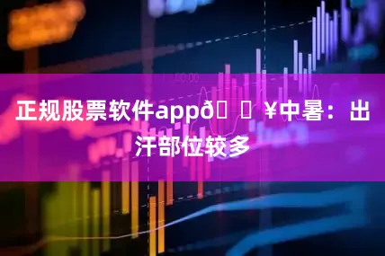 正规股票软件app🔥中暑：出汗部位较多