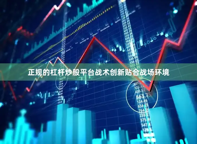 正规的杠杆炒股平台战术创新贴合战场环境